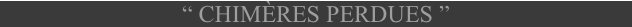 “ chimères perdues ”